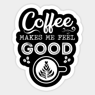 Coffee Makes Me Feel Good - Morning Routine Positive Energy Quote for Coffee Lovers Gift Sticker